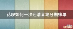 花呗如何一次还清某笔分期账单