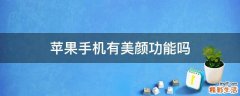 苹果手机有美颜功能吗