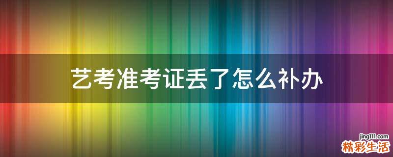 艺考准考证丢了怎么补办