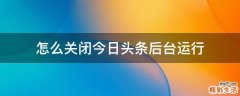 怎么关闭今日头条后台运行