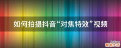 如何拍摄抖音“对焦特效”视频