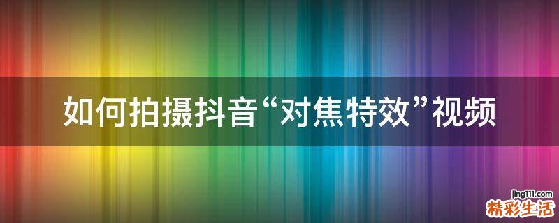 如何拍摄抖音“对焦特效”视频