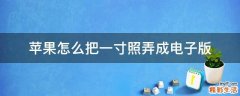 苹果怎么把一寸照弄成电子版