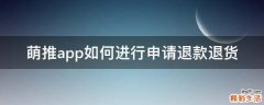 萌推app如何进行申请退款退货