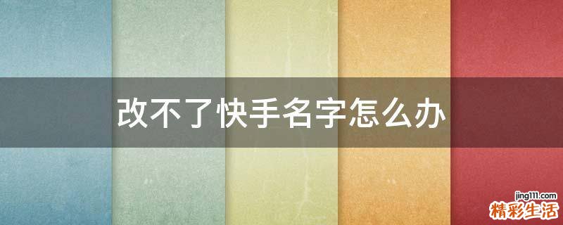 改不了快手名字怎么办