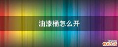 油漆桶怎么开