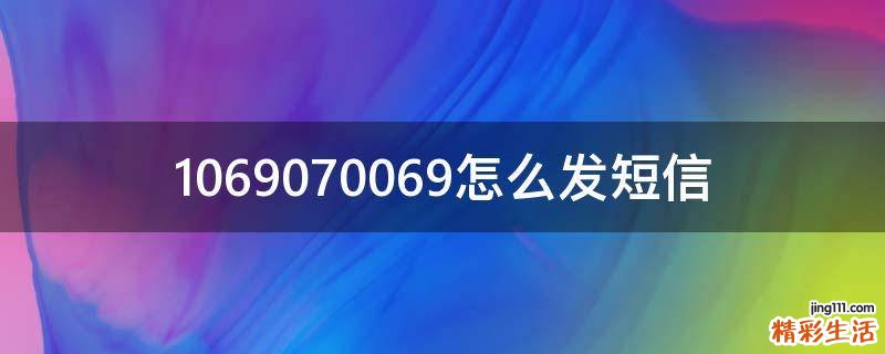 1069070069怎么发短信