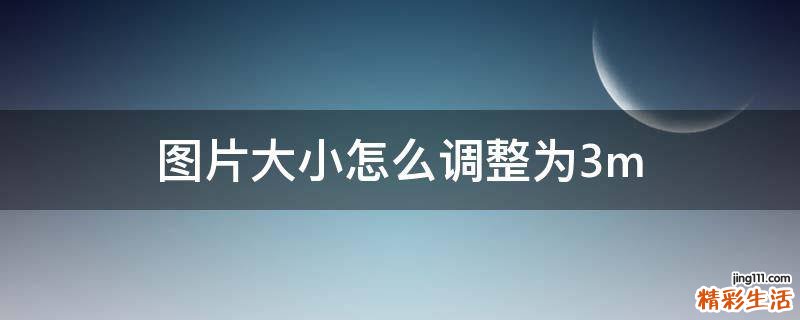 图片大小怎么调整为3m