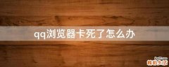 qq浏览器卡死了怎么办