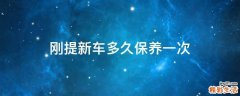 刚提新车多久保养一次