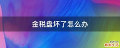 金税盘坏了怎么办