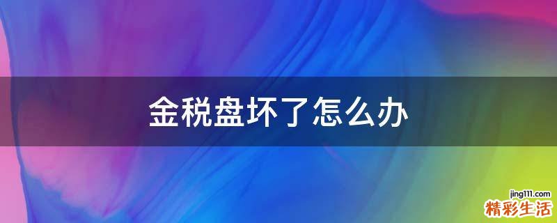 金税盘坏了怎么办