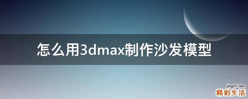 怎么用3dmax制作沙发模型