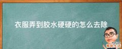 衣服弄到胶水硬硬的怎么去除
