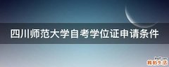 四川师范大学自考学位证申请条件