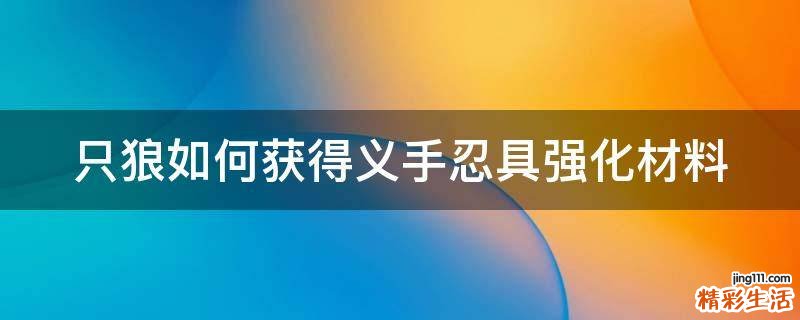 只狼如何获得义手忍具强化材料