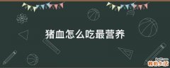 猪血怎么吃最营养