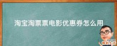 淘宝淘票票电影优惠券怎么用