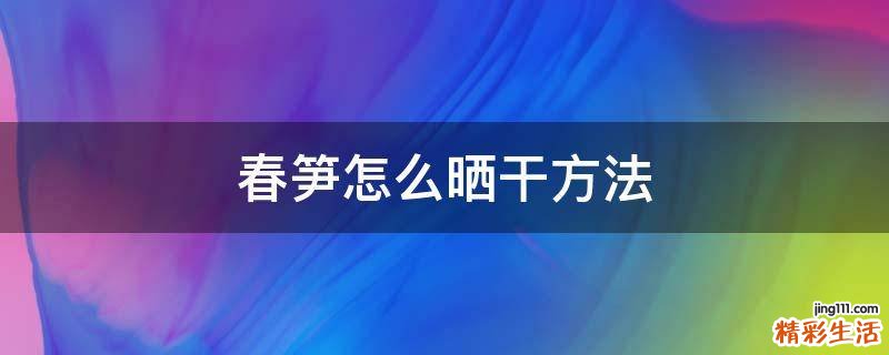 春笋怎么晒干方法