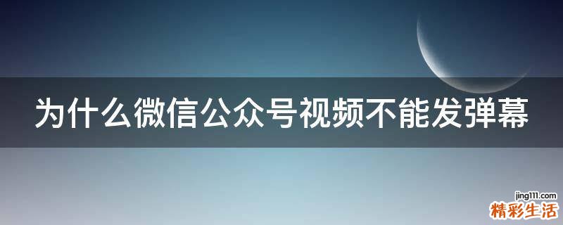 为什么微信公众号视频不能发弹幕