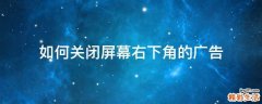 如何关闭屏幕右下角的广告