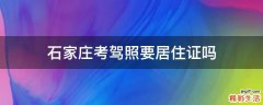 石家庄考驾照要居住证吗