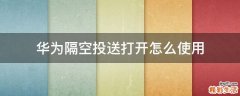 华为隔空投送打开怎么使用