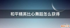 和平精英比心舞蹈怎么获得