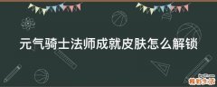 元气骑士法师成就皮肤怎么解锁