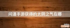 问道手游获得的太阴之气在哪