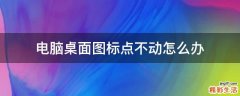 电脑桌面图标点不动怎么办