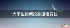 大学生如何投身道德实践