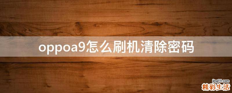 oppoa9怎么刷机清除密码