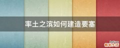 率土之滨如何建造要塞