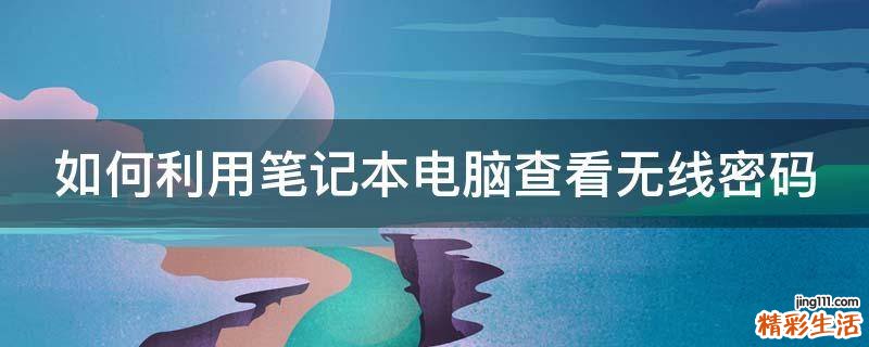 如何利用笔记本电脑查看无线密码