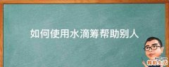 如何使用水滴筹帮助别人