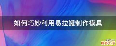 如何巧妙利用易拉罐制作模具