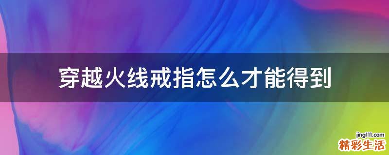 穿越火线戒指怎么才能得到