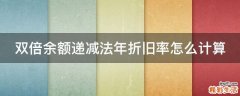 双倍余额递减法年折旧率怎么计算
