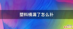 塑料桶漏了怎么补
