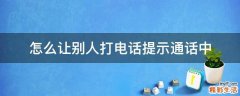 怎么让别人打电话提示通话中