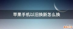 苹果手机以旧换新怎么换