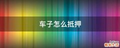 车子怎么抵押