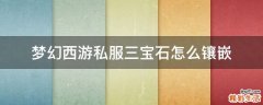 梦幻西游私服三宝石怎么镶嵌