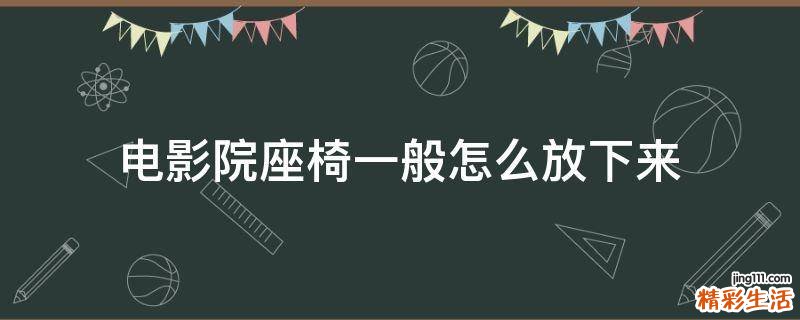 电影院座椅一般怎么放下来