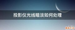 投影仪光线暗淡如何处理