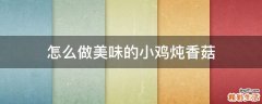 怎么做美味的小鸡炖香菇
