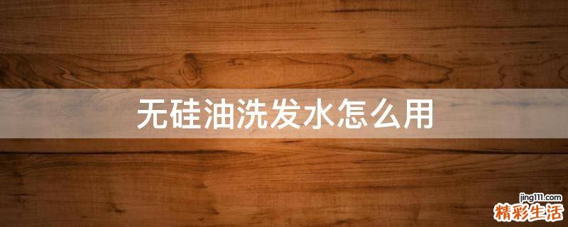 无硅油洗发水怎么用