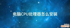 电脑CPU处理器怎么安装