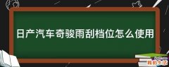日产汽车奇骏雨刮档位怎么使用